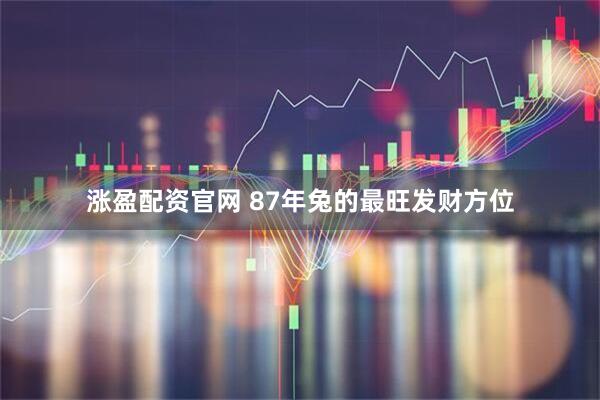 涨盈配资官网 87年兔的最旺发财方位