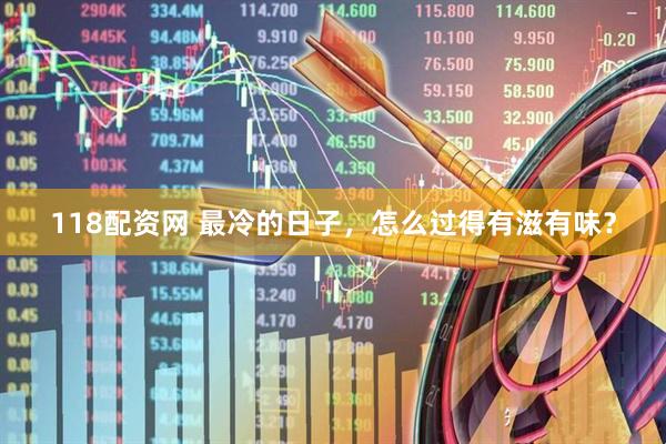 118配资网 最冷的日子，怎么过得有滋有味？