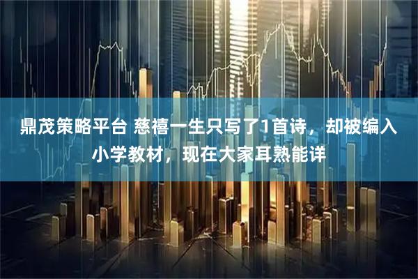 鼎茂策略平台 慈禧一生只写了1首诗，却被编入小学教材，现在大家耳熟能详