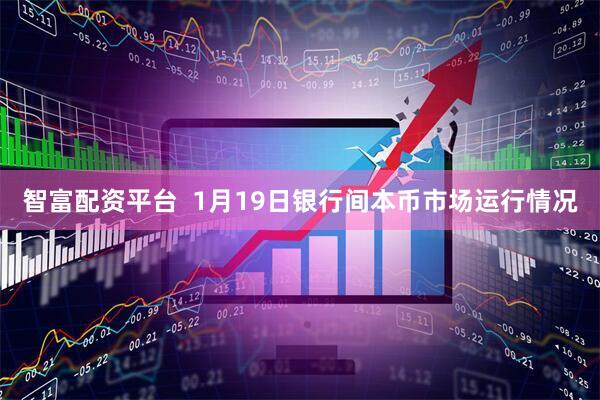 智富配资平台  1月19日银行间本币市场运行情况